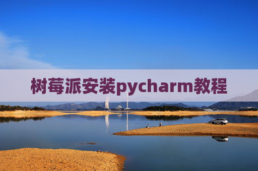 树莓派安装pycharm教程